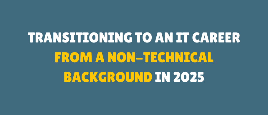 Transitioning to an IT Career from a Non-Technical Background in 2025 Transitioning to an IT Career from a Non-Technical Background in 2025